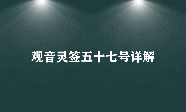 观音灵签五十七号详解