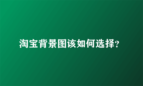 淘宝背景图该如何选择？