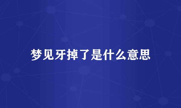 梦见牙掉了是什么意思