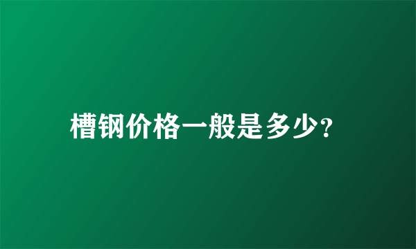 槽钢价格一般是多少？
