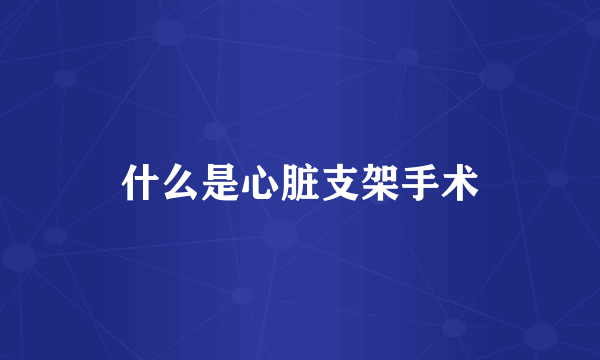 什么是心脏支架手术