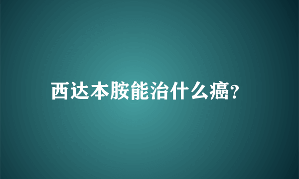 西达本胺能治什么癌？