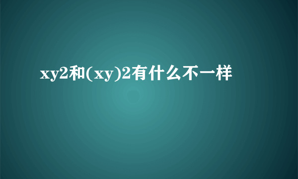 xy2和(xy)2有什么不一样