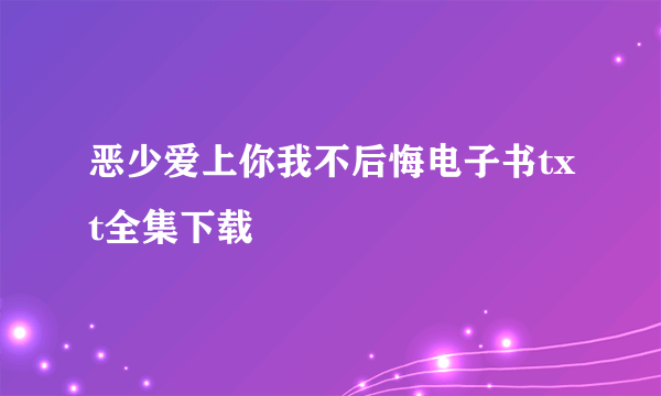 恶少爱上你我不后悔电子书txt全集下载