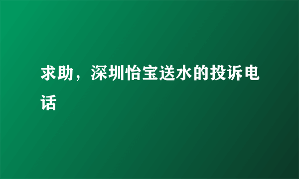 求助，深圳怡宝送水的投诉电话