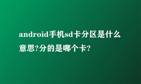 android手机sd卡分区是什么意思?分的是哪个卡?