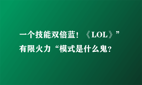 一个技能双倍蓝！《LOL》”有限火力“模式是什么鬼？