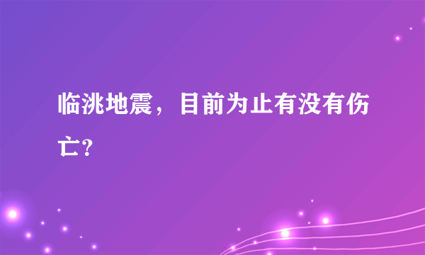 临洮地震，目前为止有没有伤亡？