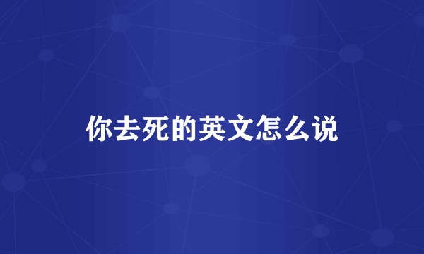 你去死的英文怎么说