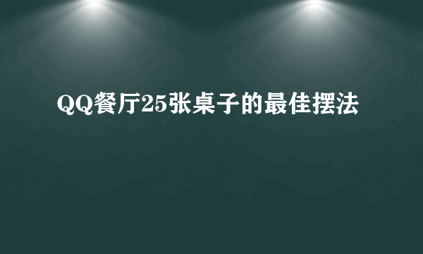 QQ餐厅25张桌子的最佳摆法
