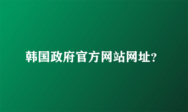 韩国政府官方网站网址？