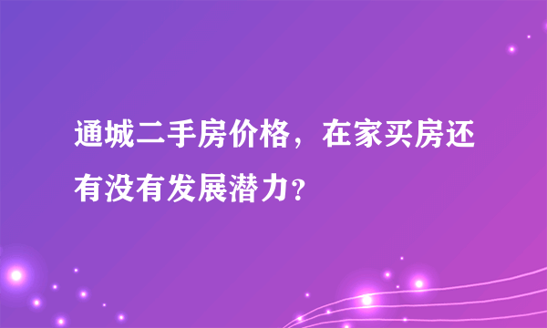 通城二手房价格，在家买房还有没有发展潜力？