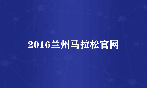 2016兰州马拉松官网