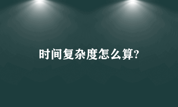 时间复杂度怎么算?