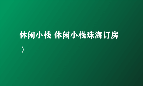 休闲小栈 休闲小栈珠海订房）