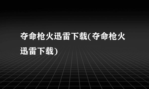 夺命枪火迅雷下载(夺命枪火迅雷下载)