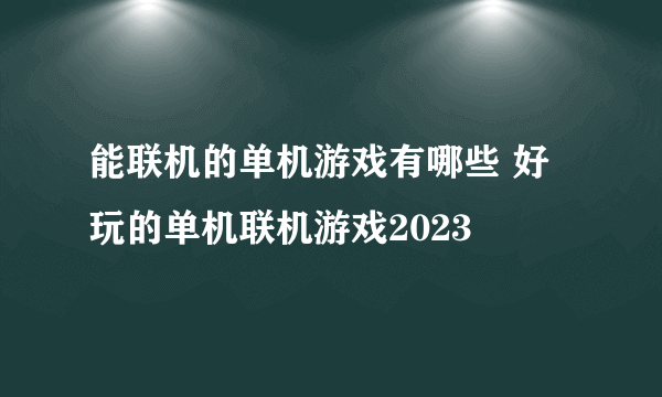 能联机的单机游戏有哪些 好玩的单机联机游戏2023