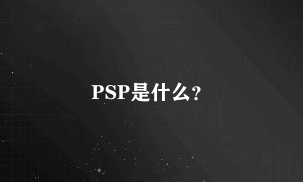 PSP是什么？
