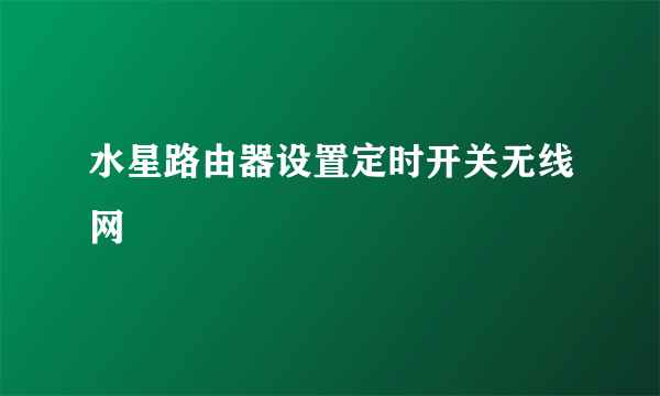 水星路由器设置定时开关无线网