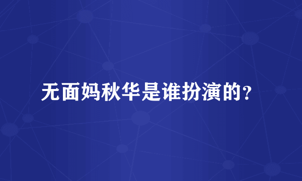 无面妈秋华是谁扮演的？