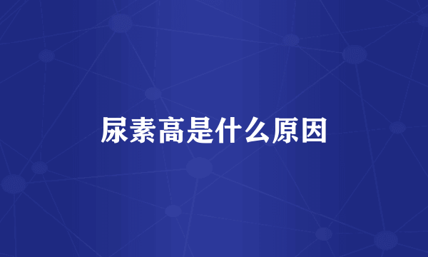 尿素高是什么原因