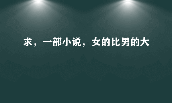 求，一部小说，女的比男的大