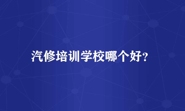 汽修培训学校哪个好？