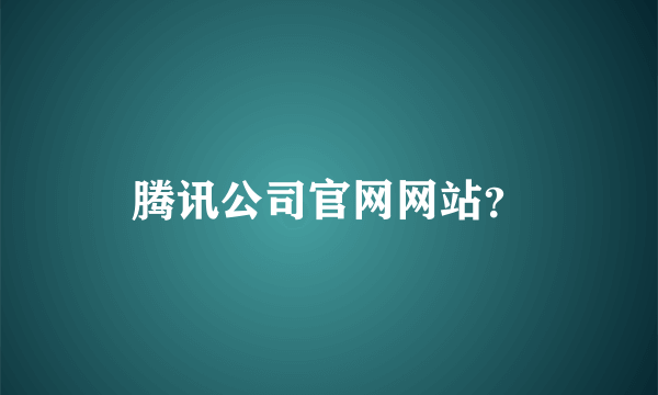腾讯公司官网网站？