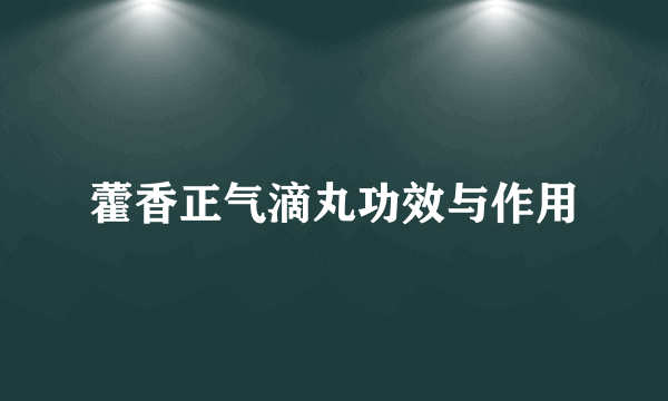 藿香正气滴丸功效与作用