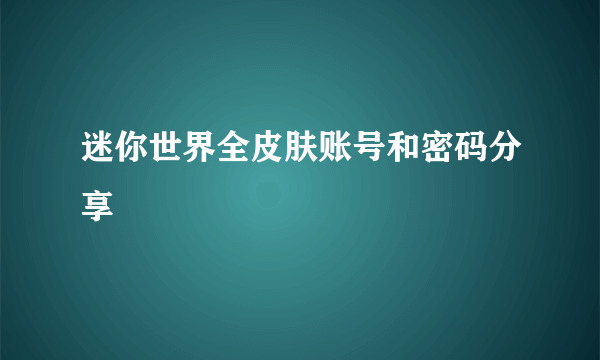 迷你世界全皮肤账号和密码分享