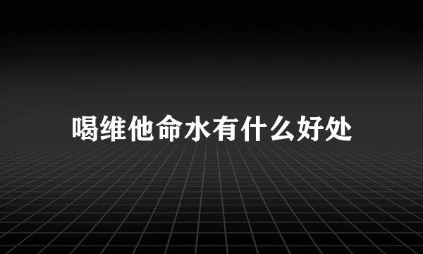 喝维他命水有什么好处
