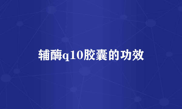 辅酶q10胶囊的功效