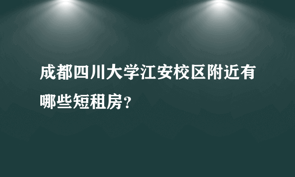 成都四川大学江安校区附近有哪些短租房？