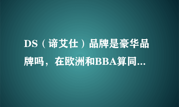 DS（谛艾仕）品牌是豪华品牌吗，在欧洲和BBA算同一档次的车么？