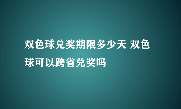 双色球兑奖期限多少天 双色球可以跨省兑奖吗