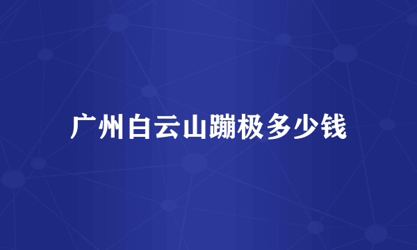 广州白云山蹦极多少钱