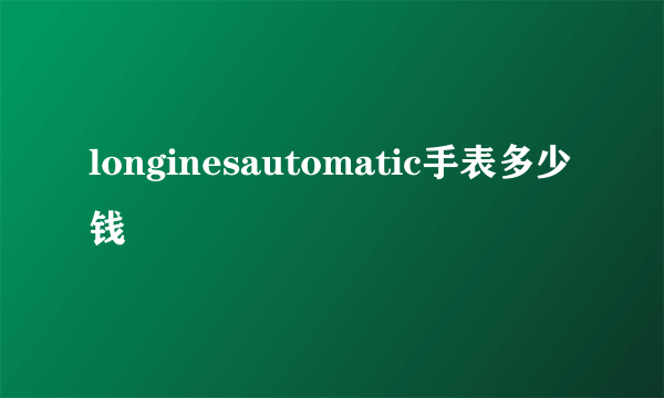 longinesautomatic手表多少钱