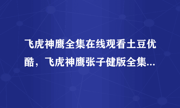 飞虎神鹰全集在线观看土豆优酷，飞虎神鹰张子健版全集电视剧？
