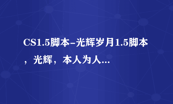 CS1.5脚本-光辉岁月1.5脚本，光辉，本人为人态度极差，收钱时和更新的时候完会不一样，当时说的是终身VIP