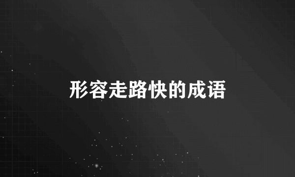 形容走路快的成语