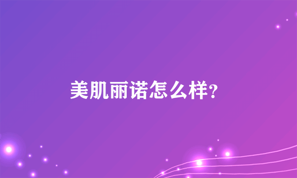 美肌丽诺怎么样？
