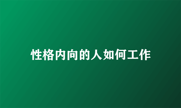 性格内向的人如何工作