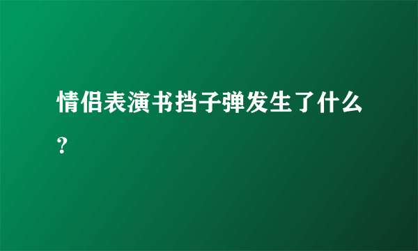 情侣表演书挡子弹发生了什么？