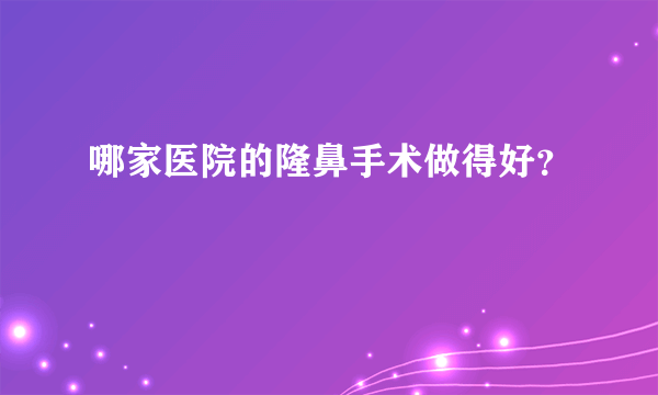 哪家医院的隆鼻手术做得好？