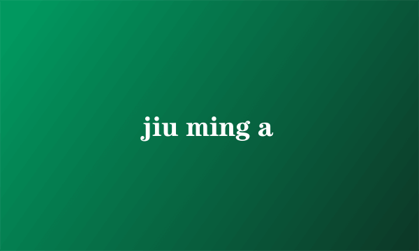 jiu ming a