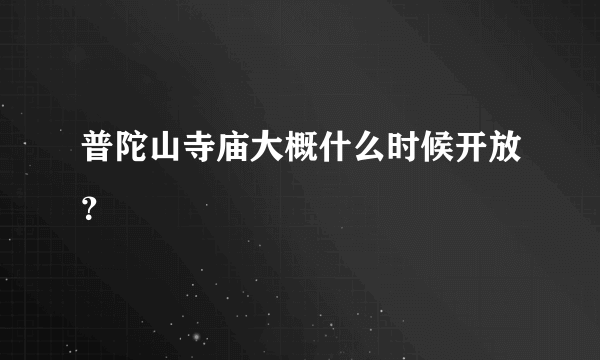 普陀山寺庙大概什么时候开放？
