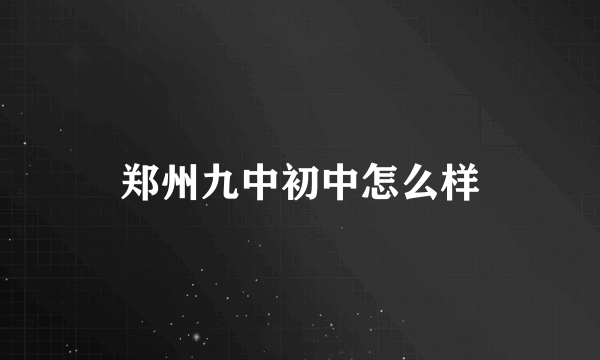 郑州九中初中怎么样