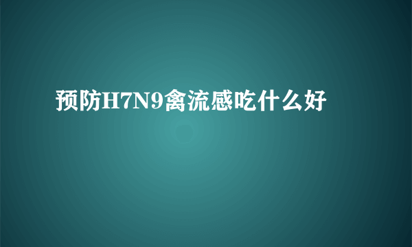 预防H7N9禽流感吃什么好