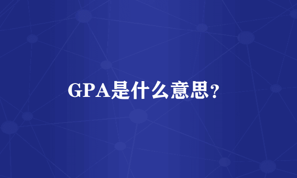 GPA是什么意思？