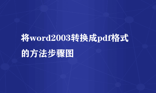 将word2003转换成pdf格式的方法步骤图
